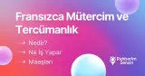 Fransızca Mütercim ve Tercümanlık Nedir? Ne İş Yapar? Maaşları