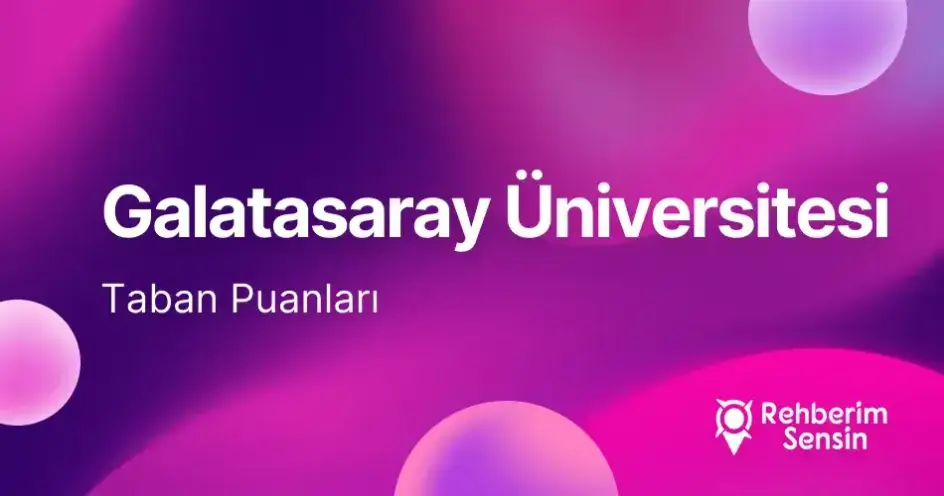 Galatasaray Üniversitesi (GSÜ) 2026 Tercih Rehberi: Taban Puanları (Son 4 Yıl) Başarı Sıralamaları