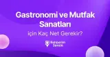 Gastronomi ve Mutfak Sanatları için Kaç Net Gerekir?