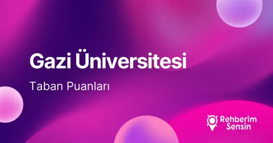 Gazi Üniversitesi 2026 Tercih Rehberi: Taban Puanları (Son 4 Yıl) Başarı Sıralamaları