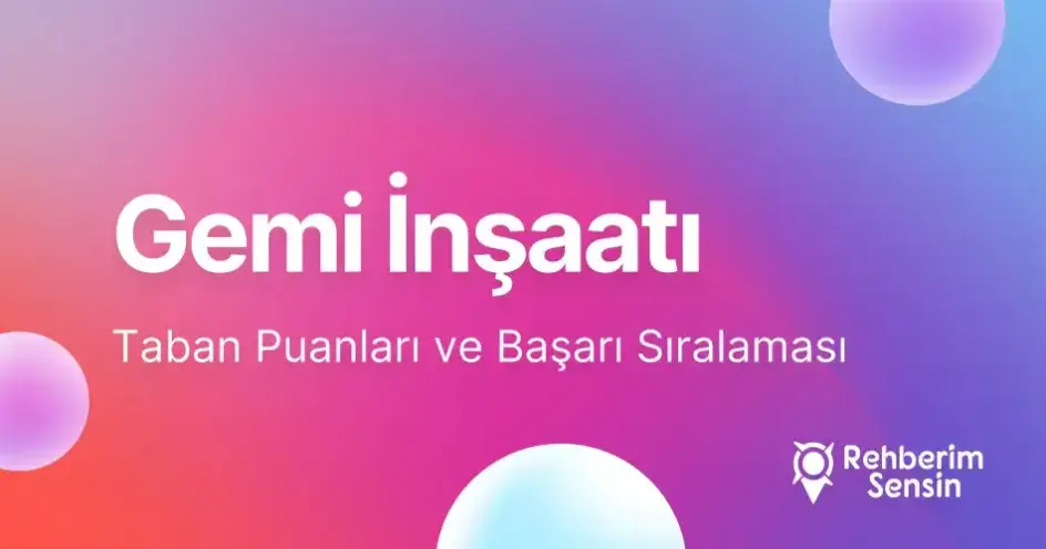 Gemi İnşaatı Taban Puanları ve Başarı Sıralaması (2026)