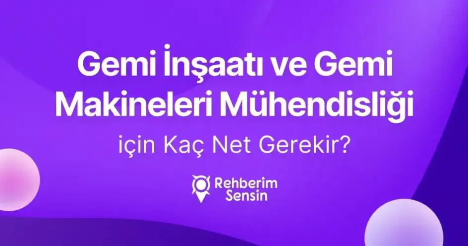 Gemi İnşaatı ve Gemi Makineleri Mühendisliği için Kaç Net Gerekir?