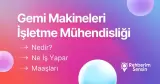 Gemi Makineleri İşletme Mühendisliği Nedir? Ne İş Yapar? Maaşları