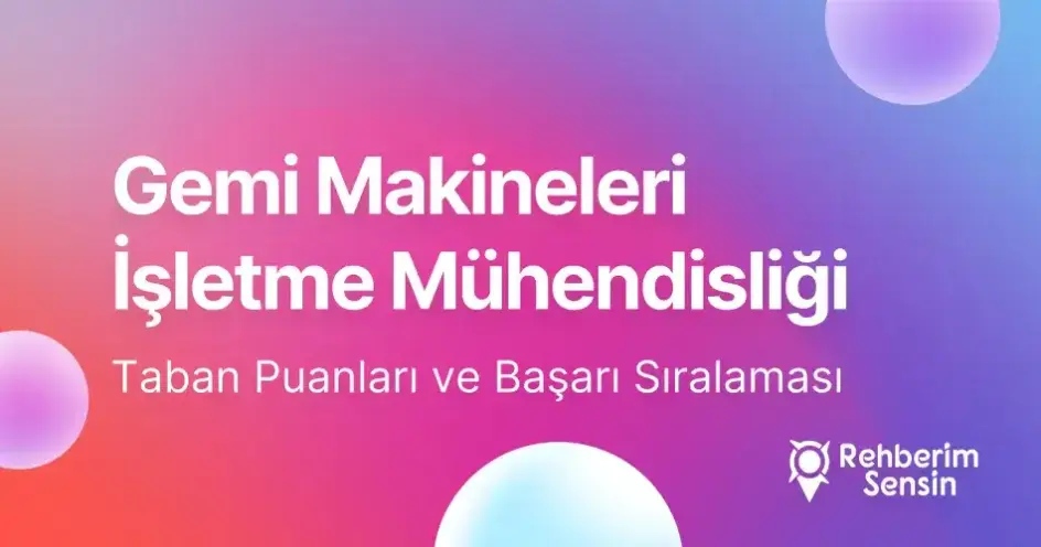Gemi Makineleri İşletme Mühendisliği Taban Puanları ve Başarı Sıralaması (2026)