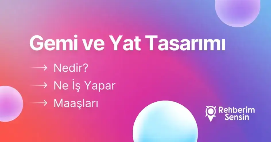 Gemi ve Yat Tasarımı Nedir? Ne İş Yapar? Maaşları