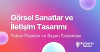 Görsel Sanatlar ve İletişim Tasarımı Taban Puanları ve Başarı Sıralaması (2026)
