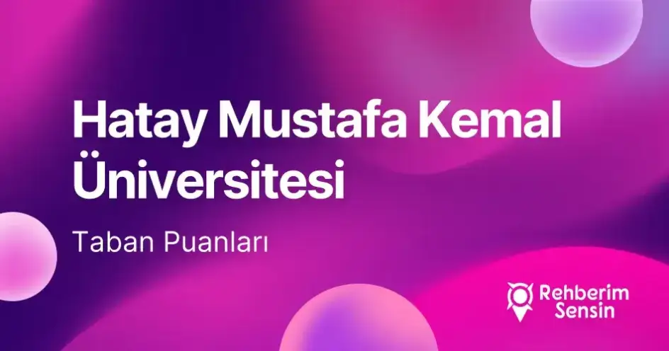 Hatay Mustafa Kemal Üniversitesi (MKÜ) 2026 Tercih Rehberi: Taban Puanları (Son 4 Yıl) Başarı Sıralamaları