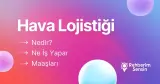 Hava Lojistiği Nedir? Ne İş Yapar? Maaşları