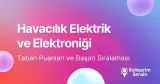 Havacılık Elektrik ve Elektroniği Taban Puanları ve Başarı Sıralaması (2026)