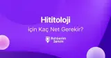 Hititoloji için Kaç Net Gerekir?