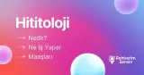 Hititoloji Nedir? Ne İş Yapar? Maaşları