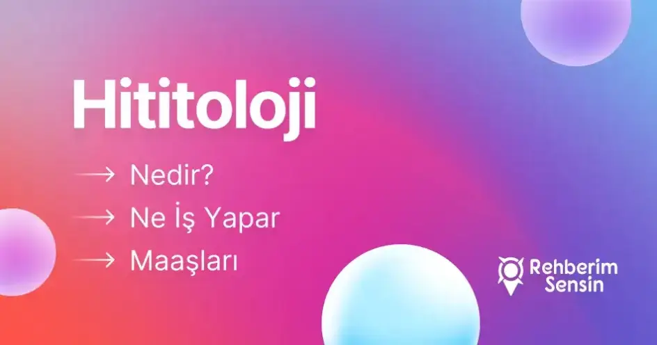 Hititoloji Nedir? Ne İş Yapar? Maaşları