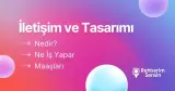 İletişim ve Tasarımı Nedir? Ne İş Yapar? Maaşları