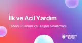 İlk ve Acil Yardım Taban Puanları ve Başarı Sıralaması (2026)