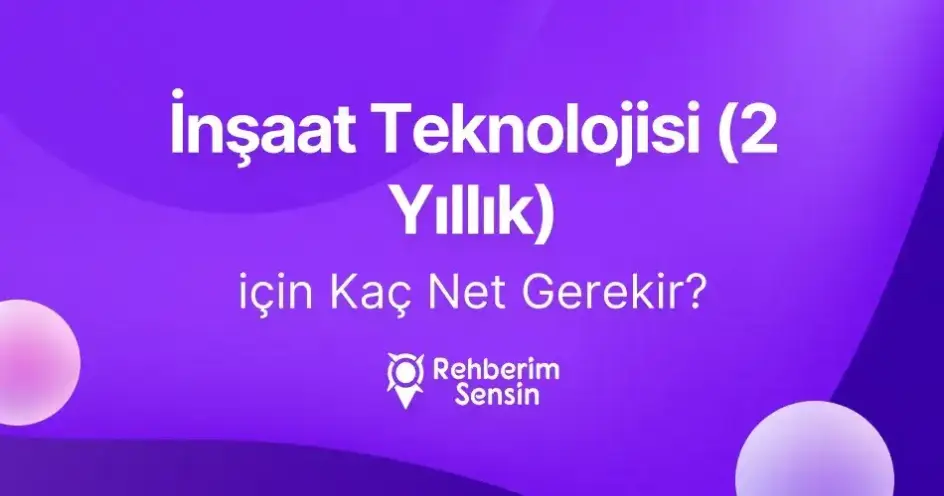 İnşaat Teknolojisi (2 Yıllık) için Kaç Net Gerekir?