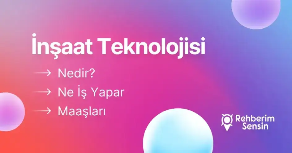 İnşaat Teknolojisi Nedir? Ne İş Yapar? Maaşları