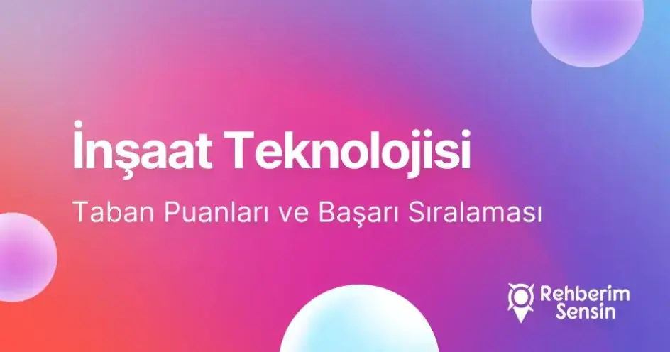 İnşaat Teknolojisi Taban Puanları ve Başarı Sıralaması (2026)