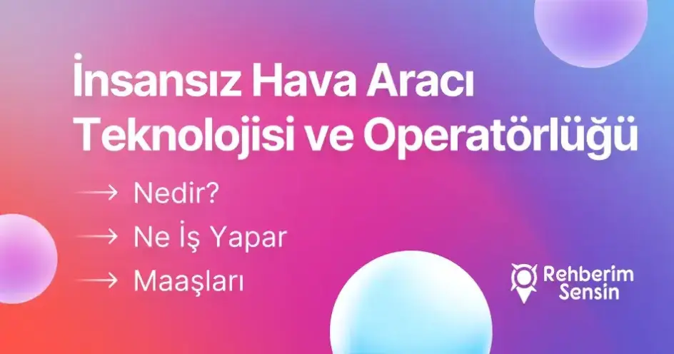İnsansız Hava Aracı Teknolojisi ve Operatörlüğü Nedir? Ne İş Yapar? Maaşları