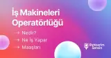 İş Makineleri Operatörlüğü Nedir? Ne İş Yapar? Maaşları