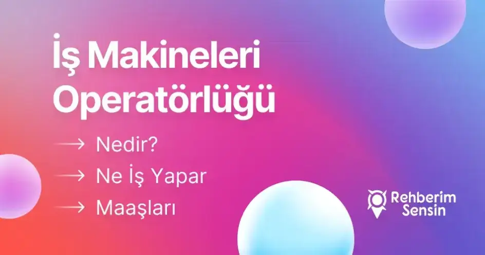 İş Makineleri Operatörlüğü Nedir? Ne İş Yapar? Maaşları