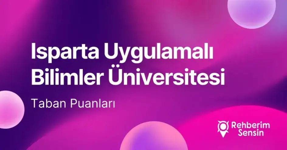 Isparta Uygulamalı Bilimler Üniversitesi (IUSBÜ) 2026 Tercih Rehberi: Taban Puanları (Son 4 Yıl) Başarı Sıralamaları