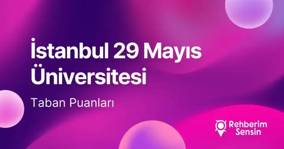 İstanbul 29 Mayıs Üniversitesi 2026 Tercih Rehberi: Taban Puanları (Son 4 Yıl) Başarı Sıralamaları
