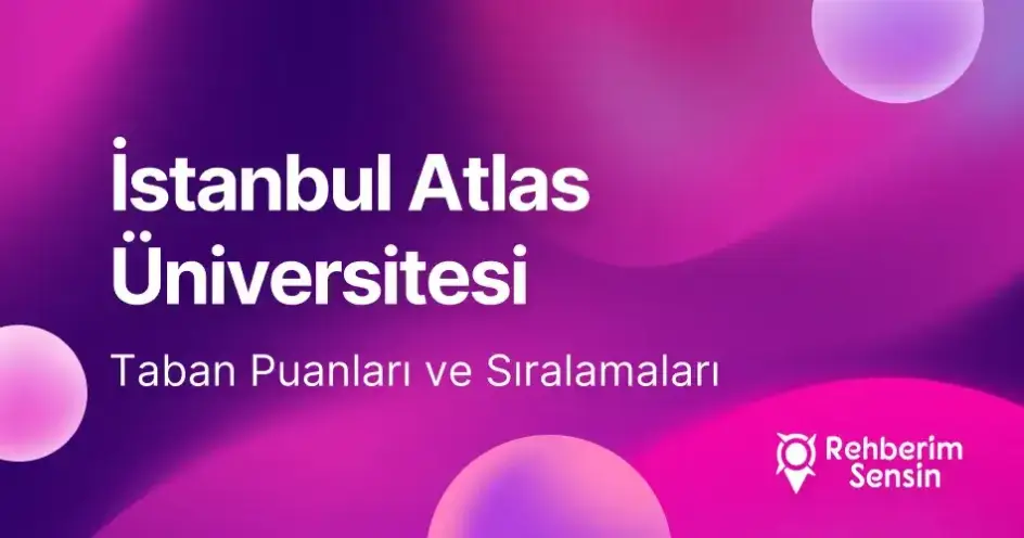 İstanbul Atlas Üniversitesi 2026 Tercih Rehberi: Taban Puanları (Son 4 Yıl) Başarı Sıralamaları