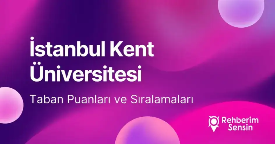 İstanbul Kent Üniversitesi 2026 Tercih Rehberi: Taban Puanları (Son 4 Yıl) Başarı Sıralamaları
