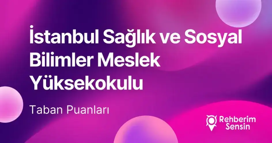 İstanbul Sağlık ve Sosyal Bilimler Meslek Yüksekokulu 2026 Tercih Rehberi: Taban Puanları (Son 4 Yıl) Başarı Sıralamaları