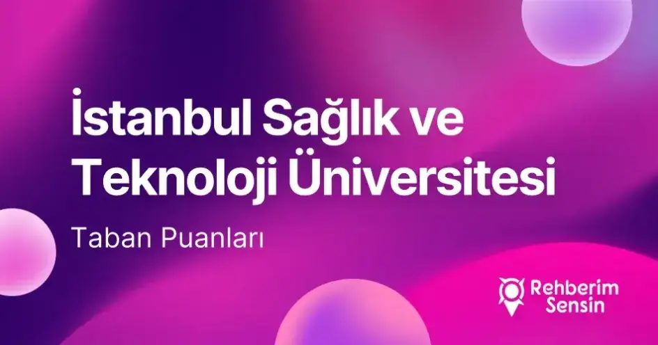 İstanbul Sağlık ve Teknoloji Üniversitesi 2026 Tercih Rehberi: Taban Puanları (Son 4 Yıl) Başarı Sıralamaları