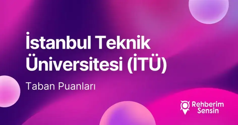 İstanbul Teknik Üniversitesi (İTÜ) 2026 Taban Puanları (Son 4 Yıl) Başarı Sıralamaları