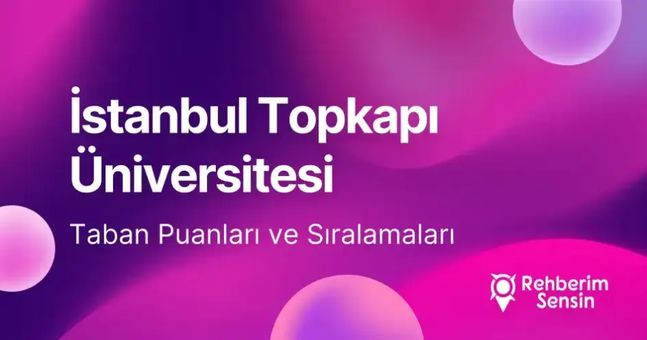 İstanbul Topkapı Üniversitesi 2026 Tercih Rehberi: Taban Puanları (Son 4 Yıl) Başarı Sıralamaları