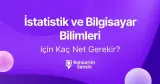 İstatistik ve Bilgisayar Bilimleri için Kaç Net Gerekir?