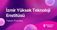 İzmir Yüksek Teknoloji Enstitüsü (İYTE) 2026 Tercih Rehberi: Taban Puanları (Son 4 Yıl) Başarı Sıralamaları
