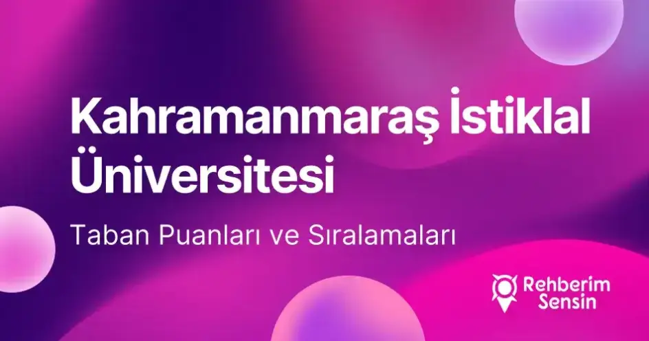 Kahramanmaraş İstiklal Üniversitesi (KİÜ) 2026 Tercih Rehberi: Taban Puanları (Son 4 Yıl) Başarı Sıralamaları