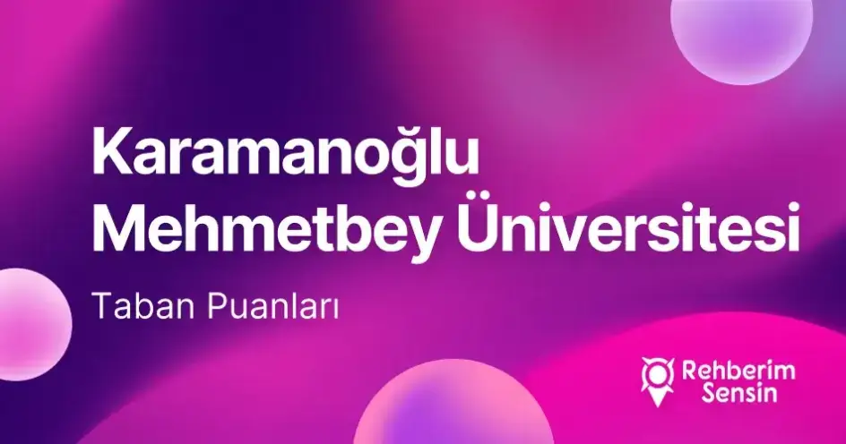 Karamanoğlu Mehmetbey Üniversitesi (KMÜ) 2026 Tercih Rehberi: Taban Puanları (Son 4 Yıl) Başarı Sıralamaları