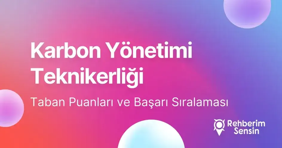 Karbon Yönetimi Teknikerliği Taban Puanları ve Başarı Sıralaması (2026)