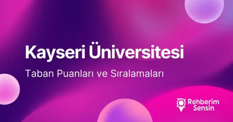 Kayseri Üniversitesi (KAYÜ) 2026 Tercih Rehberi: Taban Puanları (Son 4 Yıl) Başarı Sıralamaları