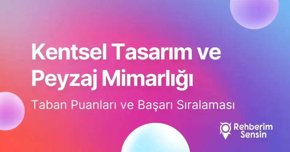 Kentsel Tasarım ve Peyzaj Mimarlığı Taban Puanları ve Başarı Sıralaması (2026)