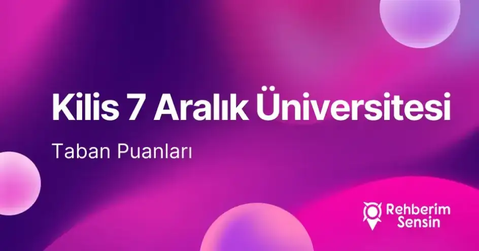 Kilis 7 Aralık Üniversitesi (KİYÜ) 2026 Tercih Rehberi: Taban Puanları (Son 4 Yıl) Başarı Sıralamaları