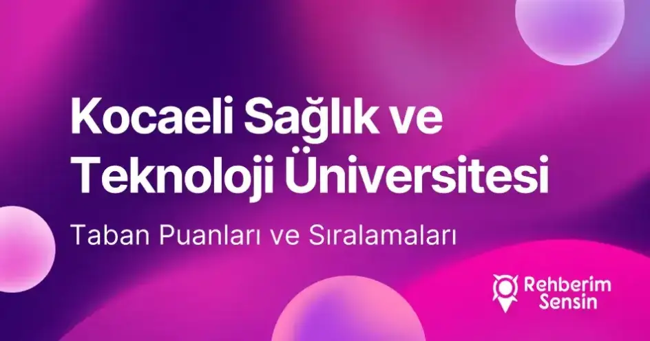 Kocaeli Sağlık ve Teknoloji Üniversitesi 2026 Tercih Rehberi: Taban Puanları (Son 4 Yıl) Başarı Sıralamaları