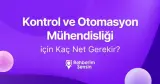 Kontrol ve Otomasyon Mühendisliği için Kaç Net Gerekir?