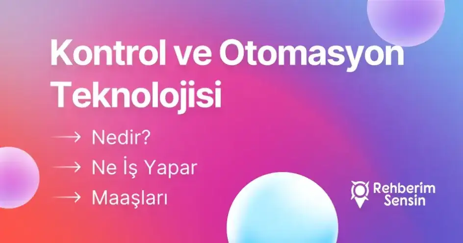 Kontrol ve Otomasyon Teknolojisi Nedir? Ne İş Yapar? Maaşları