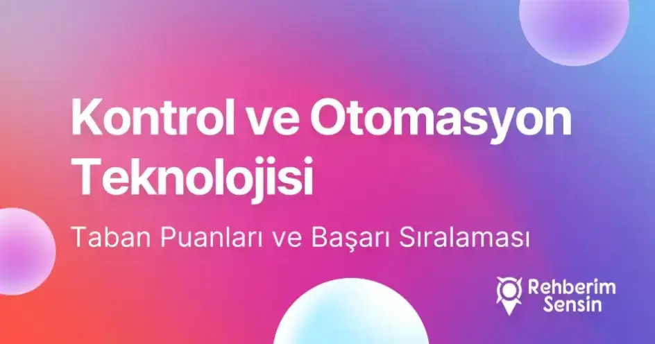 Kontrol ve Otomasyon Teknolojisi Taban Puanları ve Başarı Sıralaması (2026)