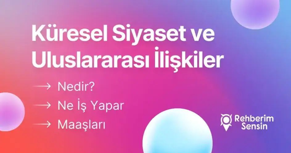 Küresel Siyaset ve Uluslararası İlişkiler Nedir? Ne İş Yapar? Maaşları
