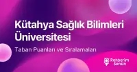 Kütahya Sağlık Bilimleri Üniversitesi (KSBÜ) 2026 Tercih Rehberi: Taban Puanları (Son 4 Yıl) Başarı Sıralamaları