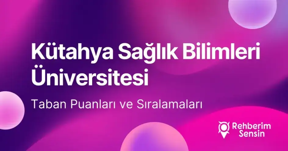 Kütahya Sağlık Bilimleri Üniversitesi (KSBÜ) 2026 Tercih Rehberi: Taban Puanları (Son 4 Yıl) Başarı Sıralamaları