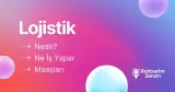 Lojistik Nedir? Ne İş Yapar? Maaşları
