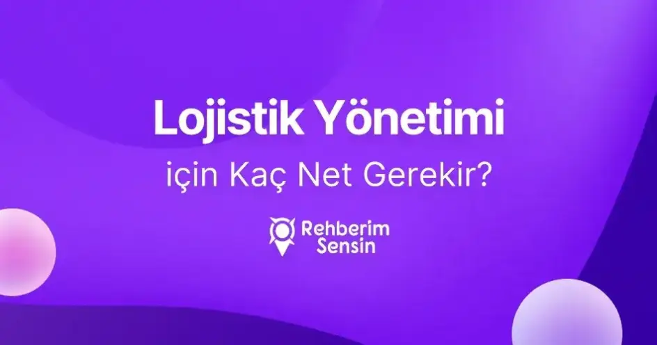 Lojistik Yönetimi için Kaç Net Gerekir?