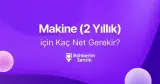 Makine (2 Yıllık) için Kaç Net Gerekir?